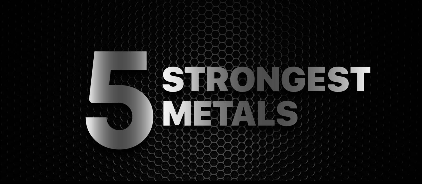 Top Five Strongest Metals and Their Properties Industry Today