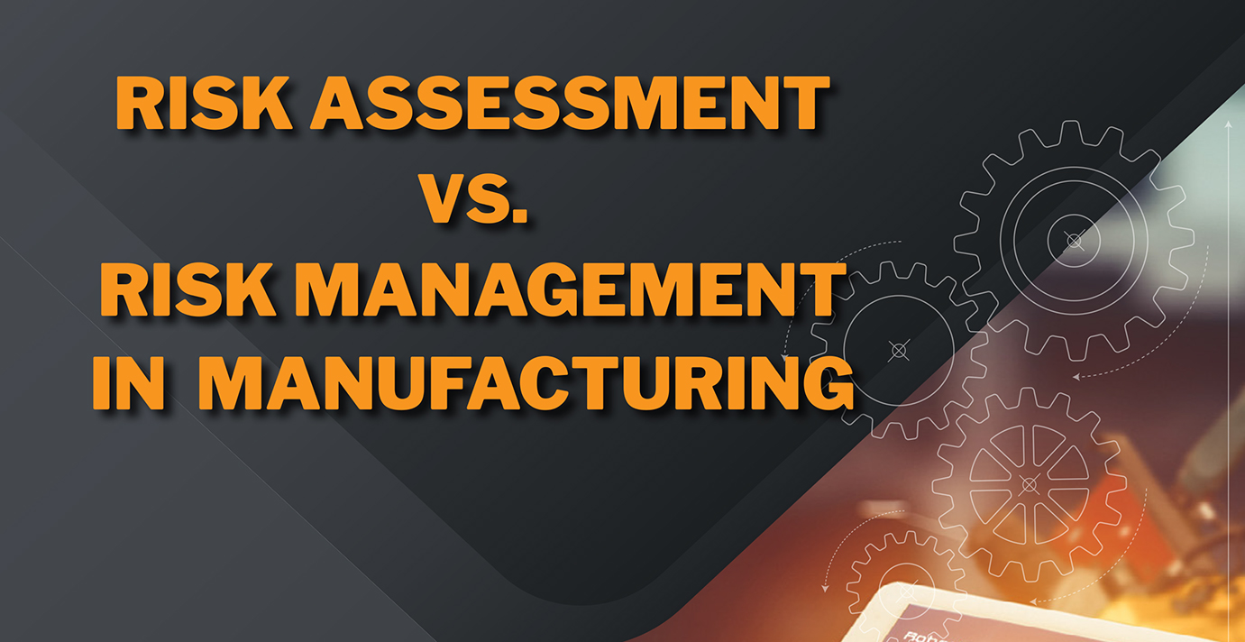 Risk Assessment Vs Risk Management In Manufacturing Industry Today Leader In Manufacturing