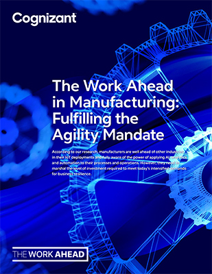 the work ahead in manufacturing fulfilling the agility mandate cognizant whitepaper