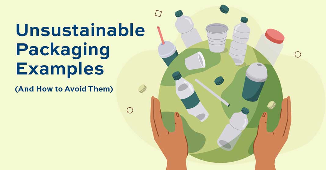 Unsustainable Packaging Examples And How To Avoid Them Industry Today 